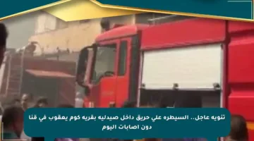 تنويه عاجل.. السيطرة على حريق داخل صيدلية بقرية كوم يعقوب في قنا دون إصابات اليوم